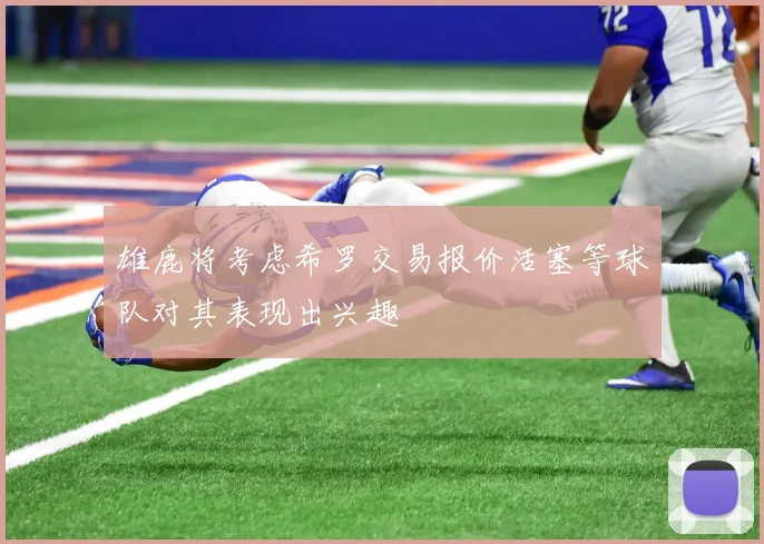 雄鹿将考虑希罗交易报价活塞等球队对其表现出兴趣